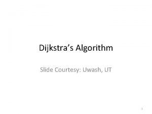 Dijkstras Algorithm Slide Courtesy Uwash UT 1 SingleSource