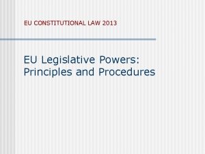 EU CONSTITUTIONAL LAW 2013 EU Legislative Powers Principles