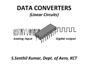 DATA CONVERTERS Linear Circuits S Senthil Kumar Dept