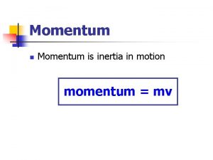 Momentum n Momentum is inertia in motion momentum Momentum n Momentum is inertia in motion momentum