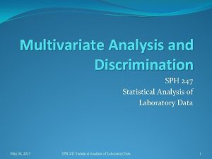 Multivariate Analysis and Discrimination SPH 247 Statistical Analysis