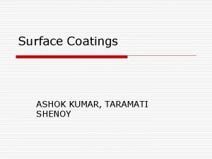 Surface Coatings ASHOK KUMAR TARAMATI SHENOY Process Description