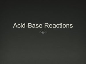 AcidBase Reactions Neutralization Reactions Type of acidbase reaction