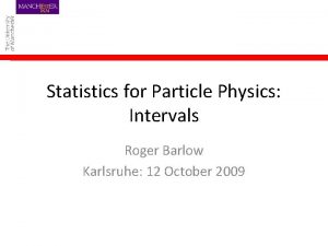 Statistics for Particle Physics Intervals Roger Barlow Karlsruhe