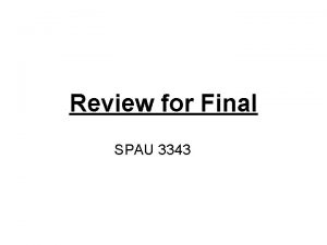 Review for Final SPAU 3343 Before we start