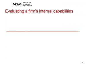Evaluating a firms internal capabilities 3 What Does