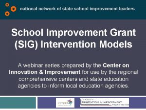 School Improvement Grant SIG Intervention Models A webinar