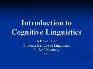 Introduction to Cognitive Linguistics Helena H Gao Graduate