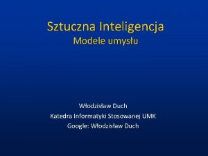 Sztuczna Inteligencja Modele umysu Wodzisaw Duch Katedra Informatyki