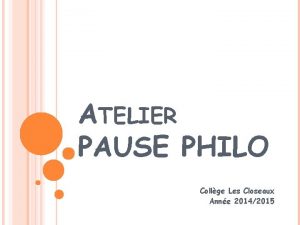 ATELIER PAUSE PHILO Collge Les Closeaux Anne 20142015