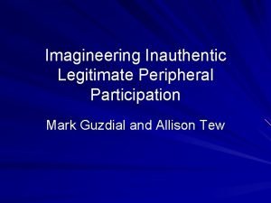 Imagineering Inauthentic Legitimate Peripheral Participation Mark Guzdial and