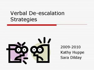 Verbal Deescalation Strategies 2009 2010 Kathy Huppe Sara