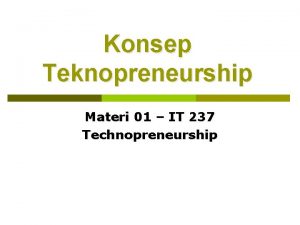 Konsep Teknopreneurship Materi 01 IT 237 Technopreneurship Entrepreneur