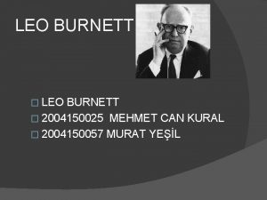LEO BURNETT 2004150025 MEHMET CAN KURAL 2004150057 MURAT