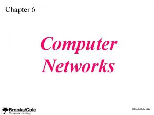 Chapter 6 Computer Networks BrooksCole 2003 OBJECTIVES After