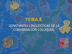 TEMA 5 CONSTANTES LINGSTICAS DE LA CONVERSACIN COLOQUIAL