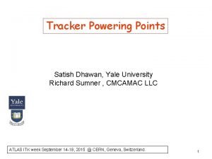 Tracker Powering Points Satish Dhawan Yale University Richard