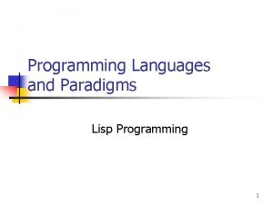 Programming Languages and Paradigms Lisp Programming 1 Brief Programming Languages and Paradigms Lisp Programming 1 Brief
