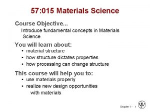 57 015 Materials Science Course Objective Introduce fundamental