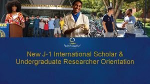 New J1 International Scholar Undergraduate Researcher Orientation Welcome
