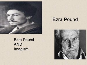 Ezra Pound AND Imagism Ezra Pound The man