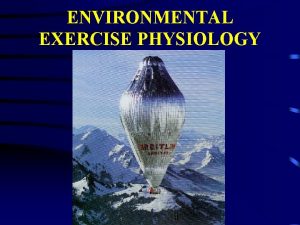 ENVIRONMENTAL EXERCISE PHYSIOLOGY ENVIRONMENT The sum total of