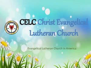 CELC Christ Evangelical Lutheran Church in America Welcome