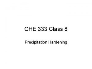 CHE 333 Class 8 Precipitation Hardening Precipitation Hardening