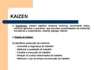 KAIZEN l l Significado Kaizen significa melhoria contnua