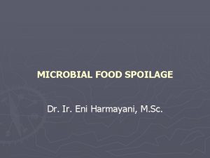 MICROBIAL FOOD SPOILAGE Dr Ir Eni Harmayani M