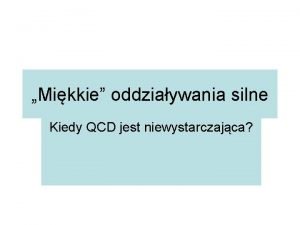 Mikkie oddziaywania silne Kiedy QCD jest niewystarczajca Procesy