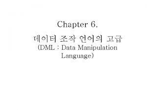 Chapter 6 DML Data Manipulation Language 1 1