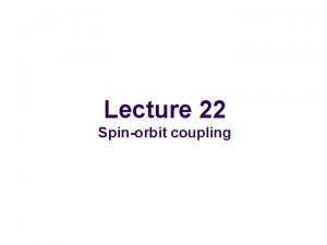 Lecture 22 Spinorbit coupling Spinorbit coupling l l