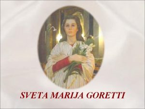 SVETA MARIJA GORETTI Maria Goretti zavzema posebno mesto