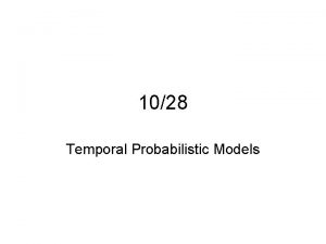 1028 Temporal Probabilistic Models Temporal Sequential Process A