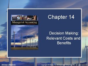 Chapter 14 Decision Making Relevant Costs and Benefits