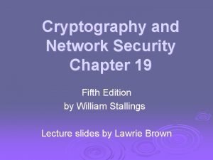 Cryptography and Network Security Chapter 19 Fifth Edition