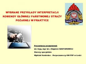 WYBRANE PRZYKADY INTERPRETACJI KOMENDY GWNEJ PASTWOWEJ STRAY POARNEJ