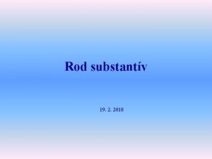 Rod substantv 19 2 2018 Tzy prednky Rod