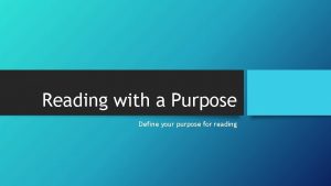 Reading with a Purpose Define your purpose for