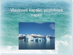 Vlastnosti kapalin povrchov napt Zkladn vlastnosti kapalin opakovn