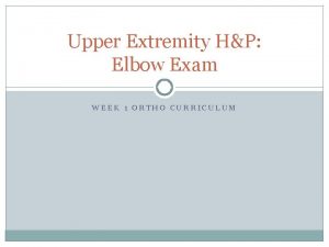 Upper Extremity HP Elbow Exam WEEK 1 ORTHO