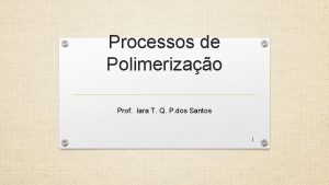 Processos de Polimerizao Prof Iara T Q P