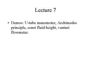 Lecture 7 Demos Utube manomoter Archimedes principle const