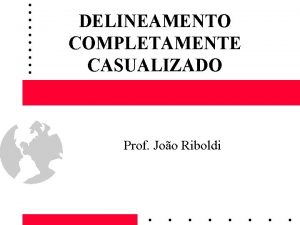 DELINEAMENTO COMPLETAMENTE CASUALIZADO Prof Joo Riboldi Anlise de