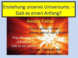 Enstehung unseres Universums Gab es einen Anfang Amand