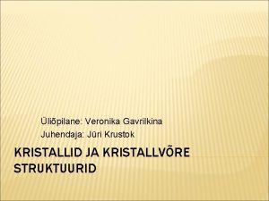 lipilane Veronika Gavrilkina Juhendaja Jri Krustok KRISTALLID JA