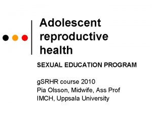 Adolescent reproductive health SEXUAL EDUCATION PROGRAM g SRHR