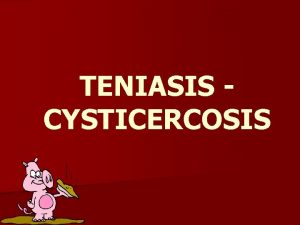 TENIASIS CYSTICERCOSIS Cysticercus cellulosae Fase larvaria de Taenia