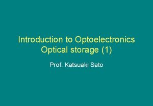 Introduction to Optoelectronics Optical storage 1 Prof Katsuaki